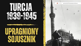 Turcja 1939-1945. Upragniony sojusznik.