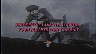 DEADBEATVILLAIN x LIL LUCIFER - YOUR BULLETS WON'T DO SH!T (PROD. ERIS)