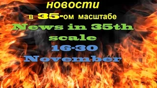 Новости в 35-ом масштабе/News in 35th scale 16-30 november