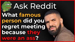 What famous person did you regret meeting because they were an ass? - r/askreddit