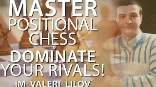 Master Positional Chess and Dominate Your Rivals! IM Valeri Lilov (Webinar Replay)