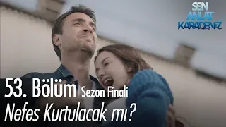 Nefes kurtulacak mı? - Sen Anlat Karadeniz 53. Bölüm | Sezon Finali