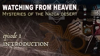 WATCHING FROM HEAVEN Mysteries of the Nazca desert episode 1 INTRODUCTION