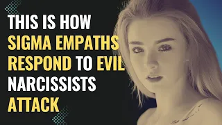 This Is How Sigma Empaths Respond To Evil Narcissists Attack