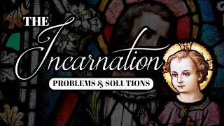 The Incarnation: Problems & Solutions