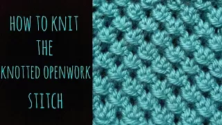 How to Knit the Knotted Openwork Stitch - Beginner Friendly