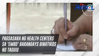 Pagsasara ng health centers sa 'Embo' barangays binatikos ng Taguig | TV Patrol