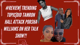 #REVIEW| TWITTER TOPIC| DOES PORSHA WILLIAMS FEEL A RIGHT TO FEEL ATTACKED BY TAMRON HALL?!