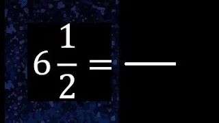 6 1/2 a fraccion impropia, convertir fracciones mixtas a impropia , 6 and 1/2 as a improper fraction
