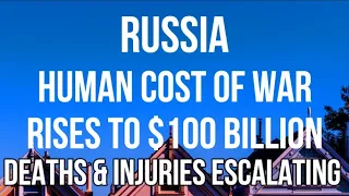RUSSIA - $100 BILLION HUMAN COST OF WAR as number of Casualties & Refugees Continue to Increase