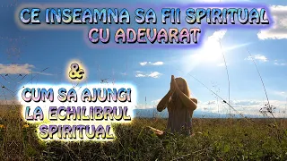 Spiritualitatea e ok, dar nu te pierde în ea ~ Ce înseamnă să fii Spiritual ~ Echilibrul Spiritual