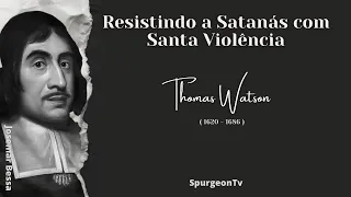 Resistindo a Satanás com Santa Violência   | Thomas Watson ( 1620 - 1686)