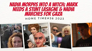 HOME TIME 2023 #36 Nadia MORPHS Into a WITCH; Mark Needs a STUNT LASAGNE & Nadia MARCHES for GAZA
