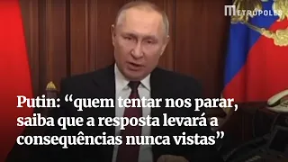 Putin: "Quem tentar nos parar, saiba que a resposta levará a consequências nunca vistas"