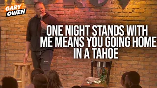 One Night Stands With Me Means You Go Home In A Tahoe | Gary Owen