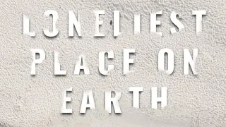 Discover the loneliest place on Earth
