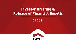 Equity Group Holdings PLC Investor Briefing & Release of Q1 2024 Financial Results