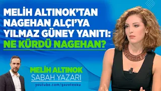 MELİH ALTINOK'TAN NAGEHAN ALÇI'YA YILMAZ GÜNEY YANITI: NE KÜRDÜ NAGEHAN?