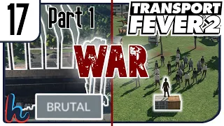 Prepare for WAR! Transport Fever 2 BRUTAL #17