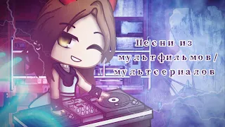 🎶🎤•Песни из мультфильмов/мультсериалов No 3 || Gacha club•🎤 🎶