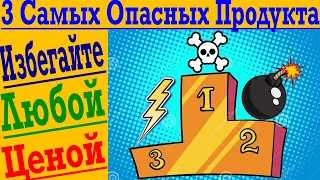 ВНИМАНИЕ ТОП 3 Самых ОПАСНЫХ Продукта ! Избегайте любой ценой !