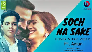 Soch Na Sake |Ft. Aman| AIRLIFT|Akshay Kumar, Nimrat Kaur | Arijit Singh, Tulsi Kumar |Cover Song