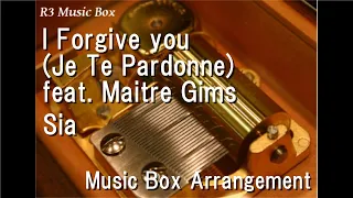 I Forgive you (Je Te Pardonne) feat. Maitre Gims/Sia [Music Box]