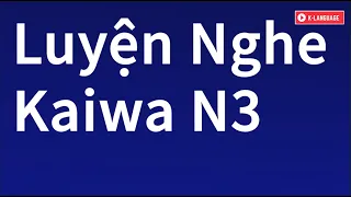 Luyện Nghe Kaiwa N3