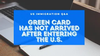 Green Card Hasn't Arrived After Entering the U.S.