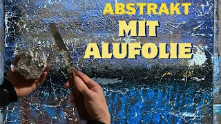 Abstrakte Malerei mit Alufolie / mit Spachtel / Acrylfarben tolle Strukturen / für Beginner