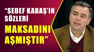 Yarkadaş: Sedef Kabaş'ın sözleri maksadını aşmış sözlerdir