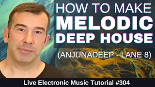 How to make Melodic House - Anjunadeep + Templates: Live Electronic Music Tutorial  304