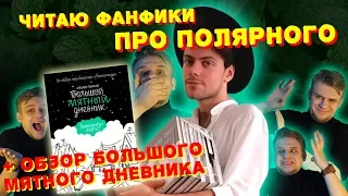 КРАТКИЙ ОБЗОР БОЛЬШОГО МЯТНОГО ДНЕВНИКА + ЧИТАЮ ФАНФИКИ ОБ АЛЕКСАНДРЕ ПОЛЯРНОМ