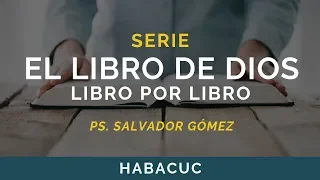 El Libro de Dios: Libro por Libro | HABACUC | Ps. Salvador Gómez