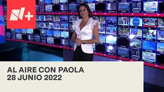 Al Aire con Paola I Programa Completo 28 Junio 2022