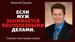 Если муж занимается бесполезными делами.