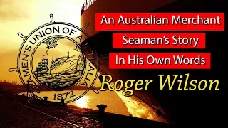 An Australian Merchant Seaman's Story In His Own Words - Roger Wilson