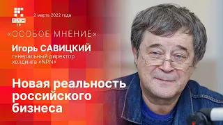 «Особое мнение» с Игорем Савицким: новая реальность российского бизнеса