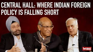 Central Hall: Where Indian Foreign Policy is Falling Short | Shyam Saran, Navtej Sarna & Kapil Sibal