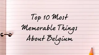Top 10 Most Memorable Things About Belgium