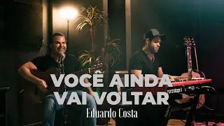 VOCÊ AINDA VAI VOLTAR| Eduardo Costa