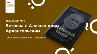 Александр Архангельский. Цикл «Биография как искусство»