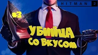 УБИЙЦА СО ВКУСОМ ● HITMAN 2 (2018) ● Прохождение игры #3