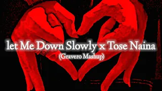 let Me Down Slowly x Tose Naina || slowed + reverb (Gravero Mashup)