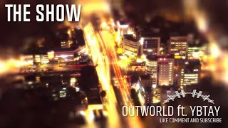 THE SHOW-  OUTWORLD ft  YBTAY