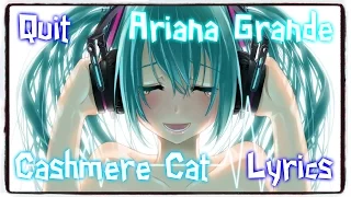 【Nightcore】→ Quit || Cashmere Cat ft. Ariana Grande ✘ Lyrics