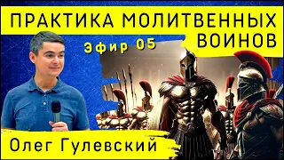 Практика молитвенных воинов | Эфир 05 | Олег Гулевский