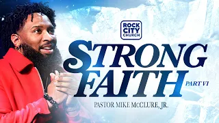 Strong//Strong Faith Pt.6// Pastor Mike McClure, Jr.