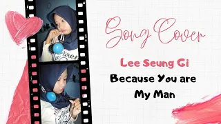 Cover Song Lee Seung Gi - Because You Are My Man