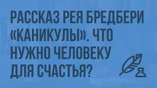 Рассказ Рея Бредбери «Каникулы». Что нужно человеку для счастья? Видеоурок по литературе 7 класс